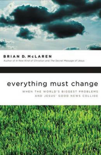 Everything Must Change: When the World's Biggest Problems and Jesus' Good News Collide by Brian McLaren